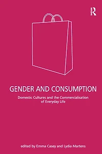 Gender and Consumption: Domestic Cultures the Commercialisation of Everyday Life