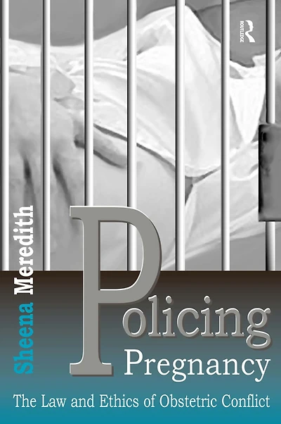 Policing Pregnancy: The Law and Ethics of Obstetric Conflict