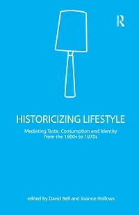Historicizing Lifestyle: Mediating Taste, Consumption and Identity from the 1900s to 1970s