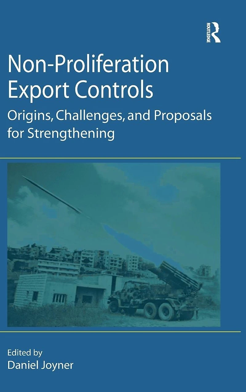 Non-Proliferation Export Controls: Origins, Challenges, and Proposals for Strengthening