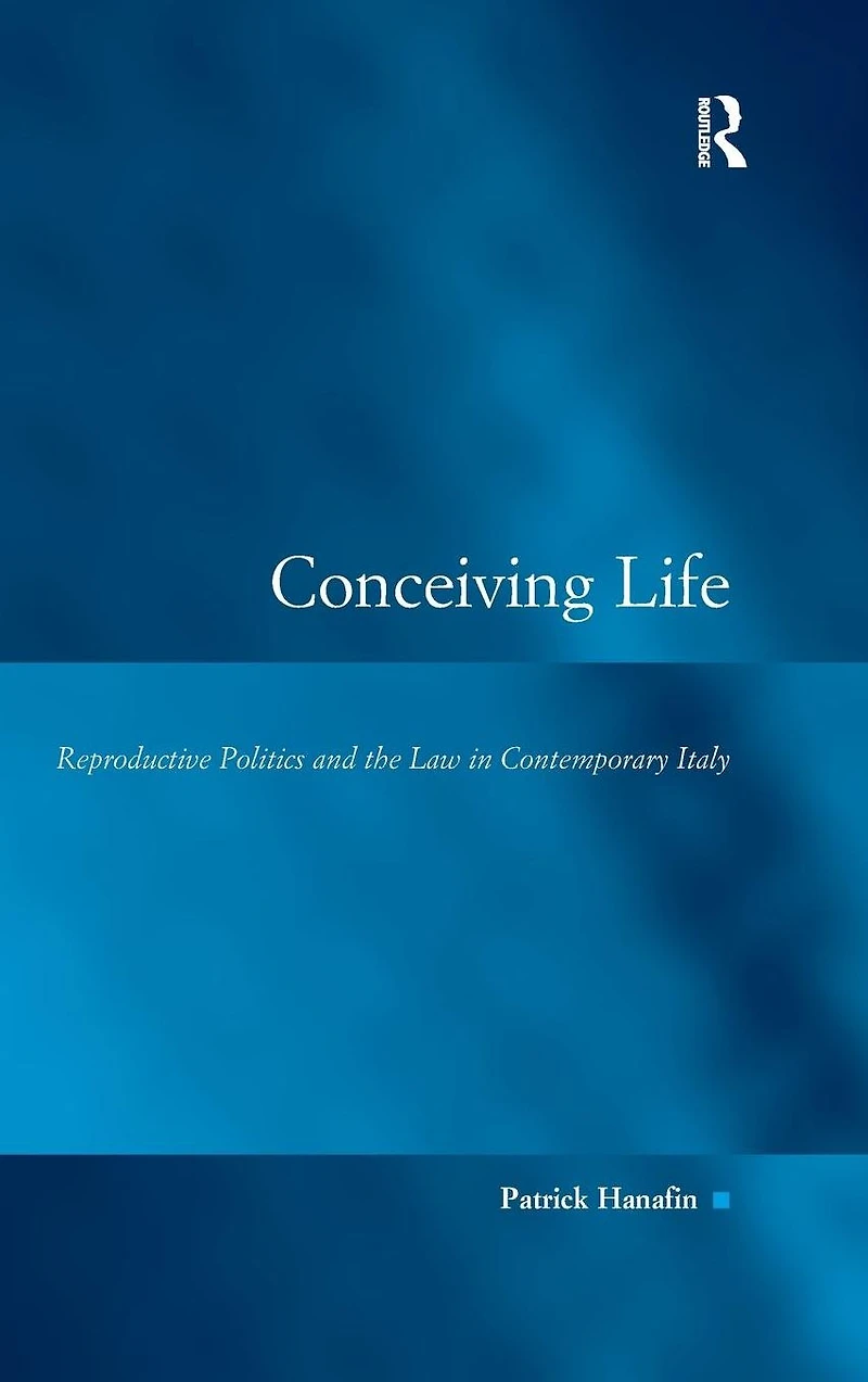 Conceiving Life: Reproductive Politics and the Law Contemporary Italy