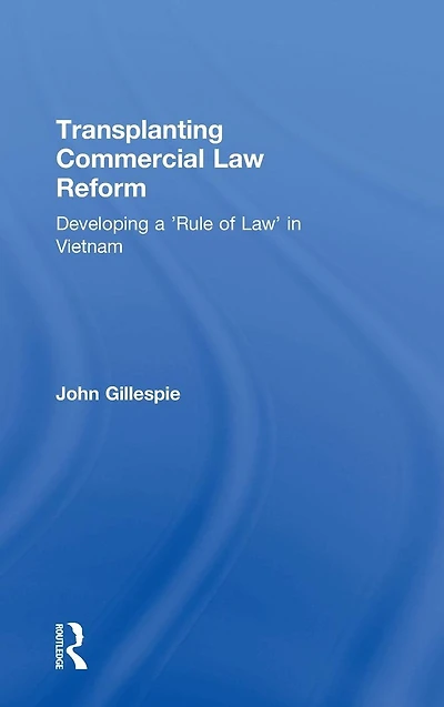 Transplanting Commercial Law Reform: Developing a 'Rule of Law' Vietnam