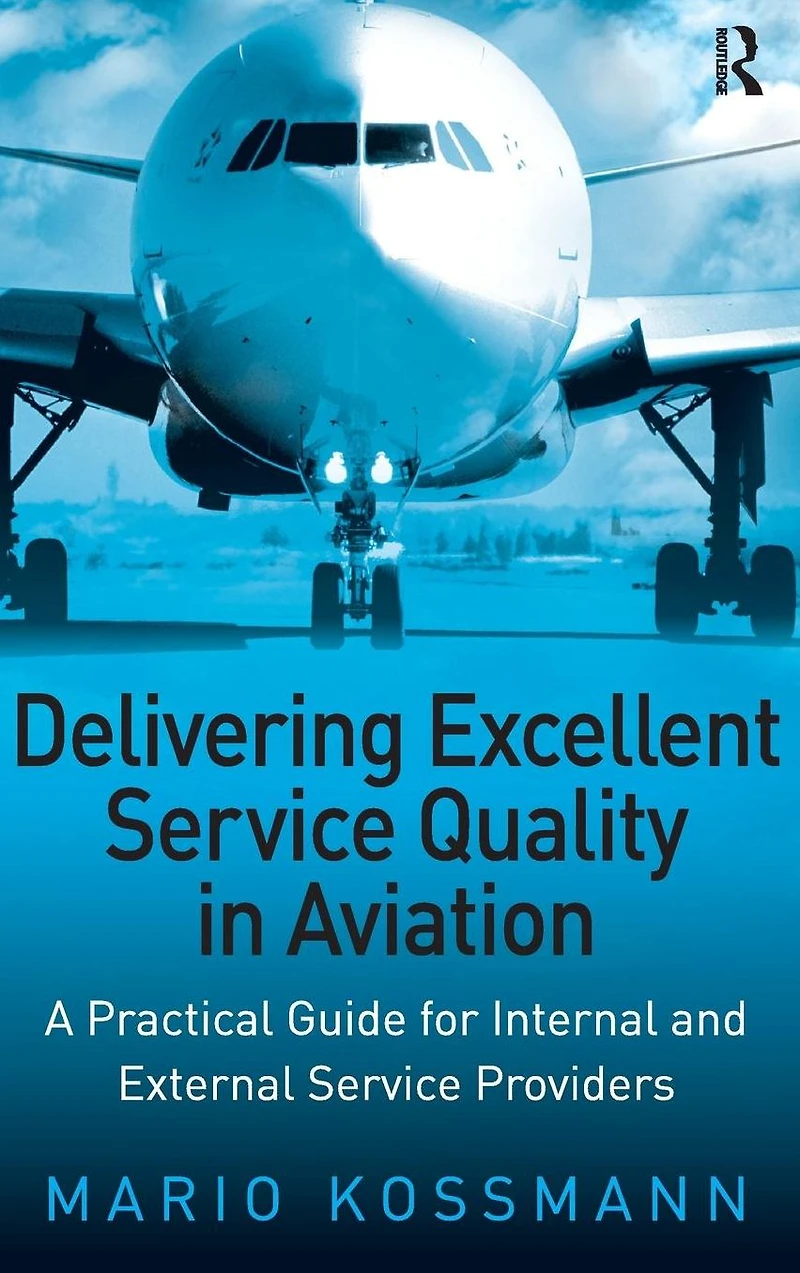 Delivering Excellent Service Quality Aviation: A Practical Guide for Internal and External Providers