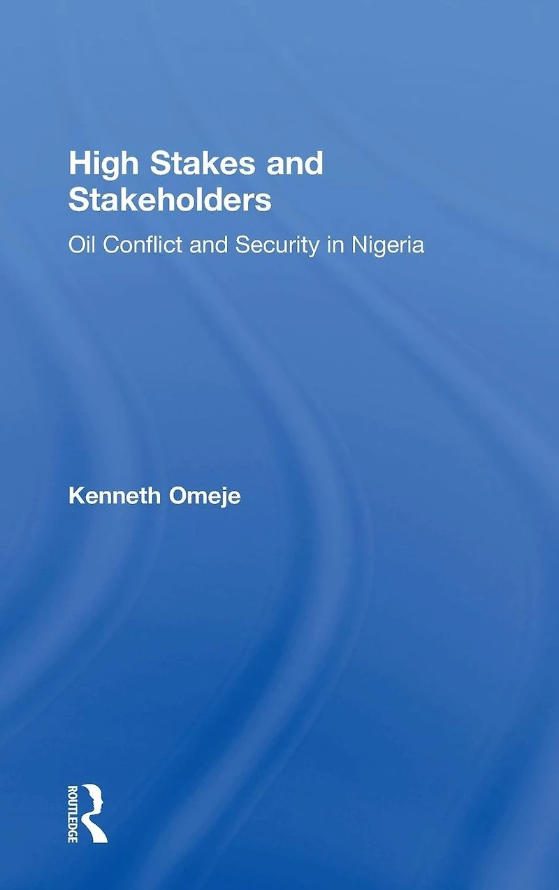 High Stakes and Stakeholders: Oil Conflict Security Nigeria