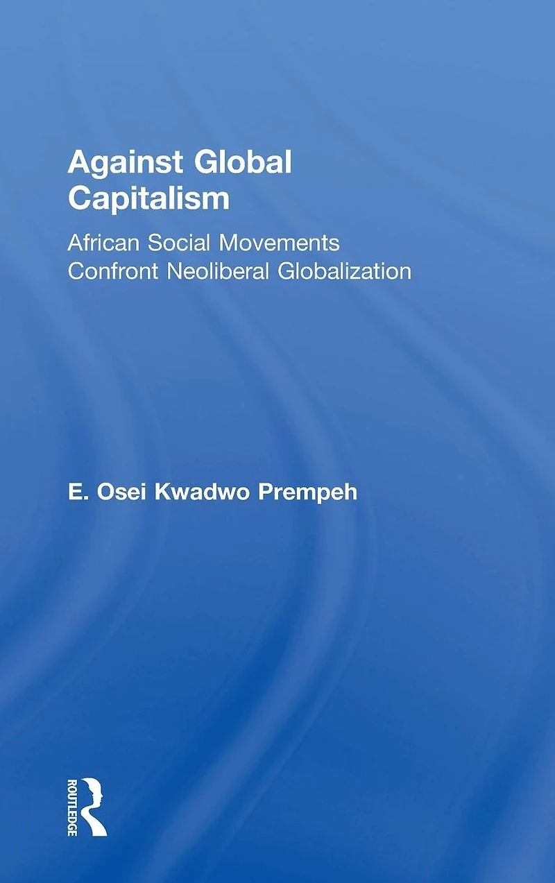 Against Global Capitalism: African Social Movements Confront Neoliberal Globalization