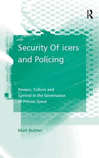 Security Officers and Policing: Powers, Culture Control the Governance of Private Space