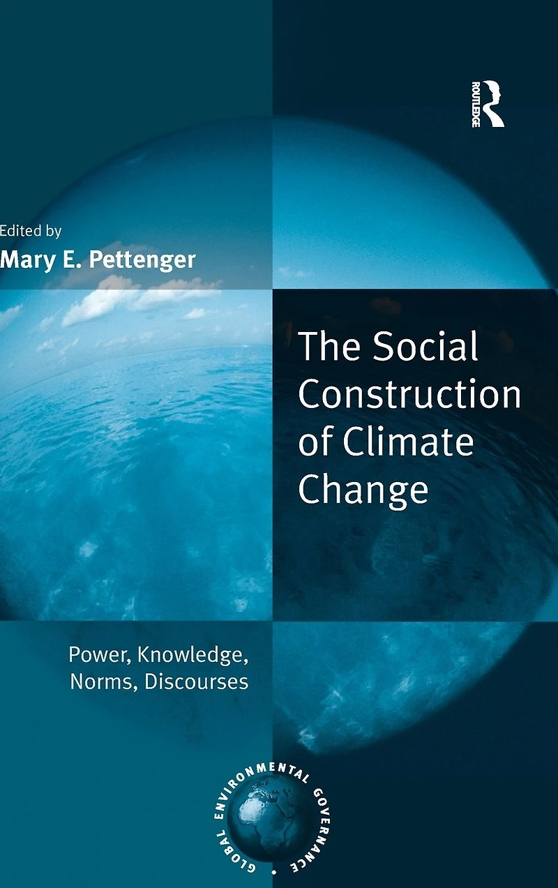 The Social Construction of Climate Change: Power, Knowledge, Norms, Discourses