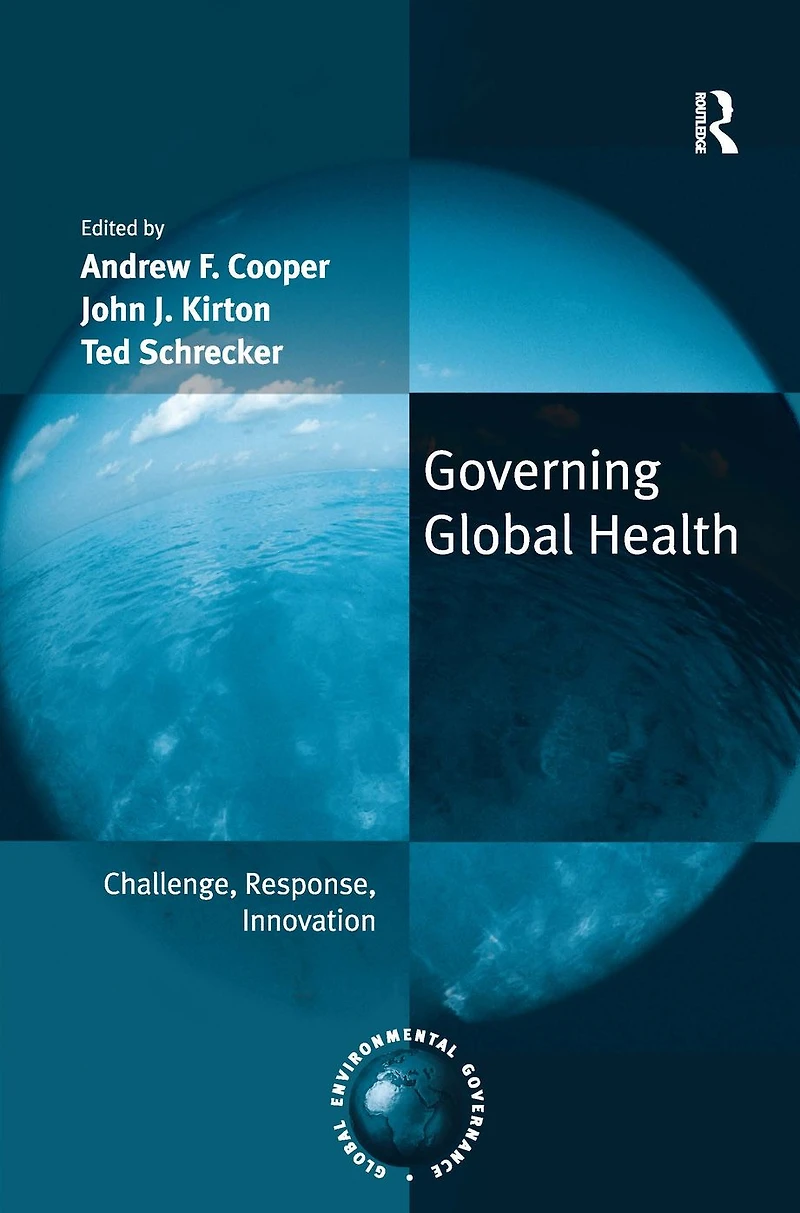 Governing Global Health: Challenge, Response, Innovation