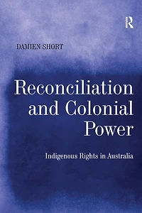 Reconciliation and Colonial Power: Indigenous Rights Australia