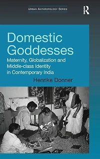 Domestic Goddesses: Maternity, Globalization and Middle-class Identity Contemporary India