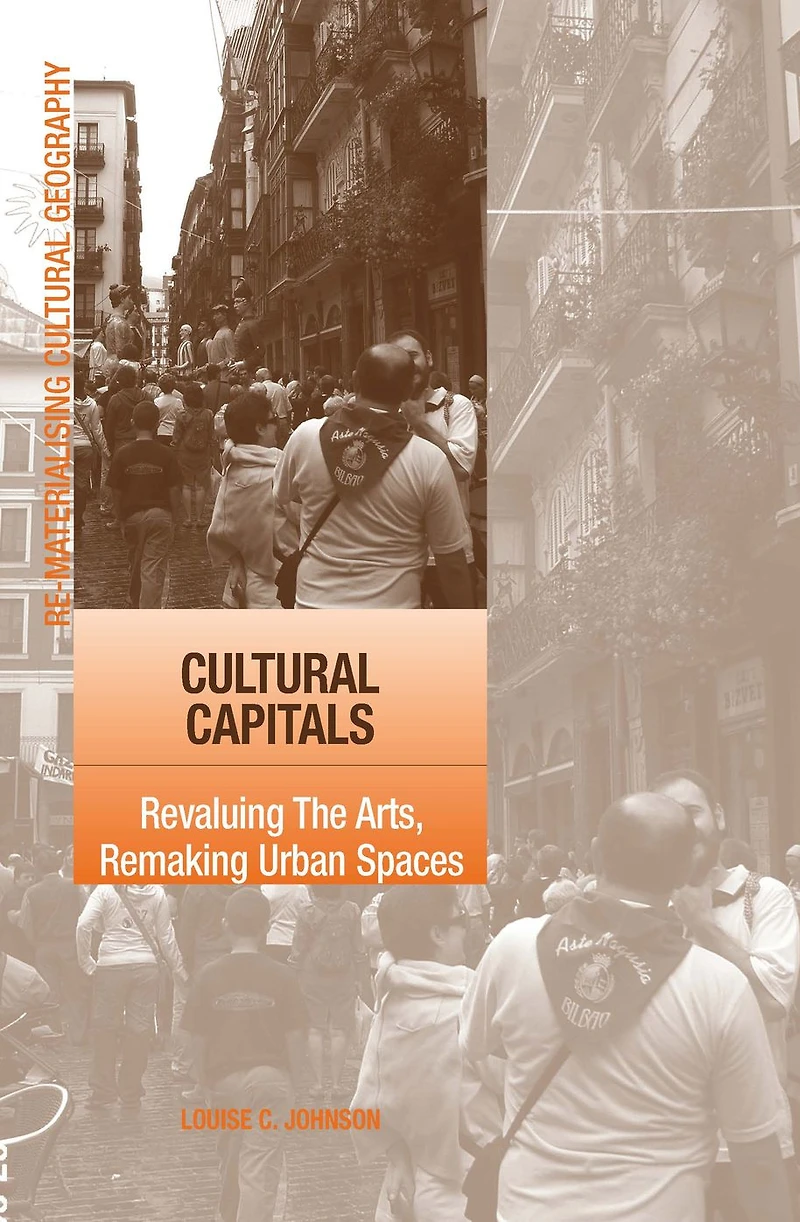Cultural Capitals: Revaluing The Arts, Remaking Urban Spaces