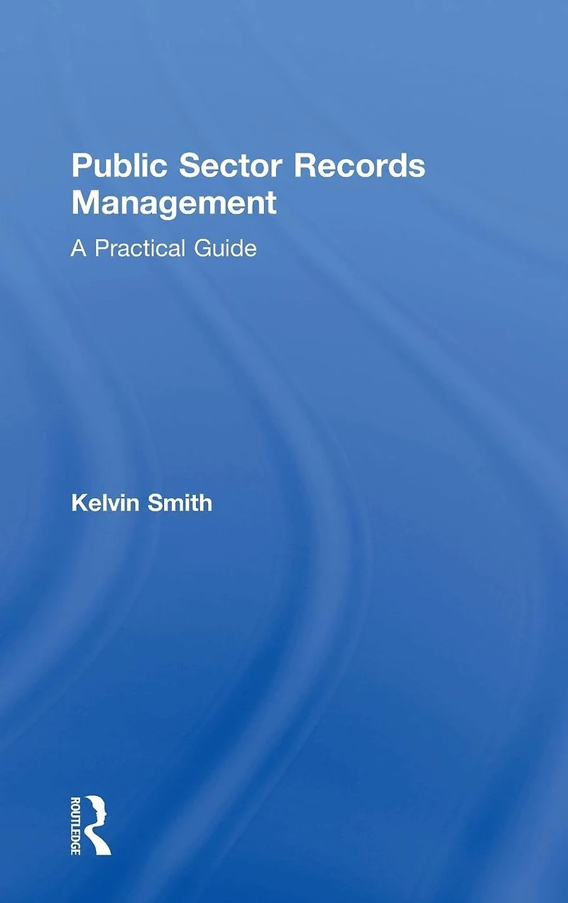 Public Sector Records Management: A Practical Guide