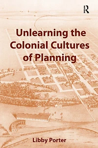 Unlearning the Colonial Cultures of Planning
