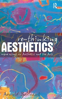 Re-thinking Aesthetics: Rogue Essays on Aesthetics and the Arts