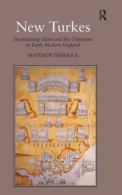 New Turkes: Dramatizing Islam and the Ottomans in Early Modern England