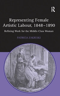 Representing Female Artistic Labour, 1848-1890: Refining Work for the Middle-Class Woman