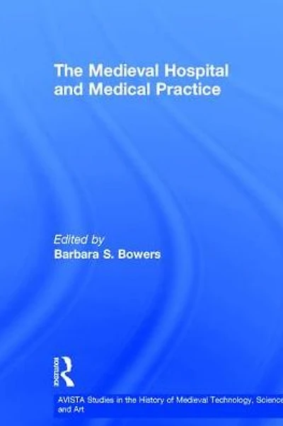 The Medieval Hospital and Medical Practice
