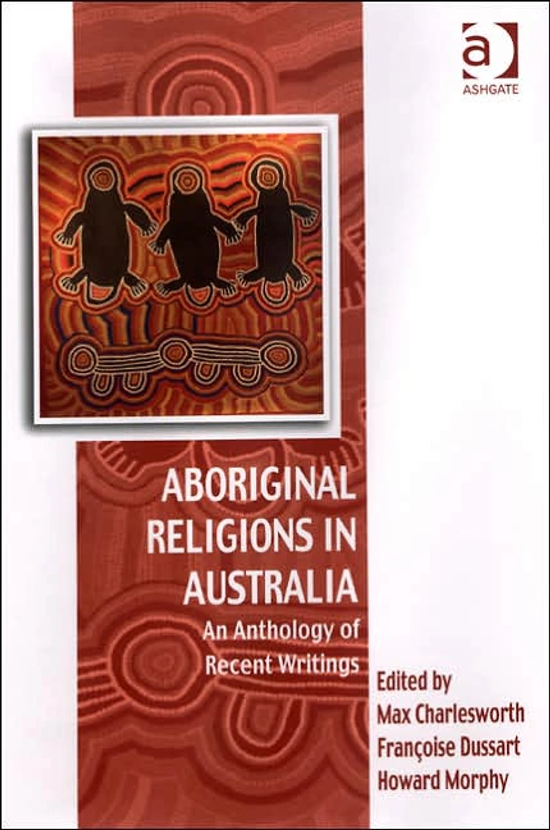 Aboriginal Religions Australia: An Anthology of Recent Writings