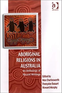 Aboriginal Religions Australia: An Anthology of Recent Writings