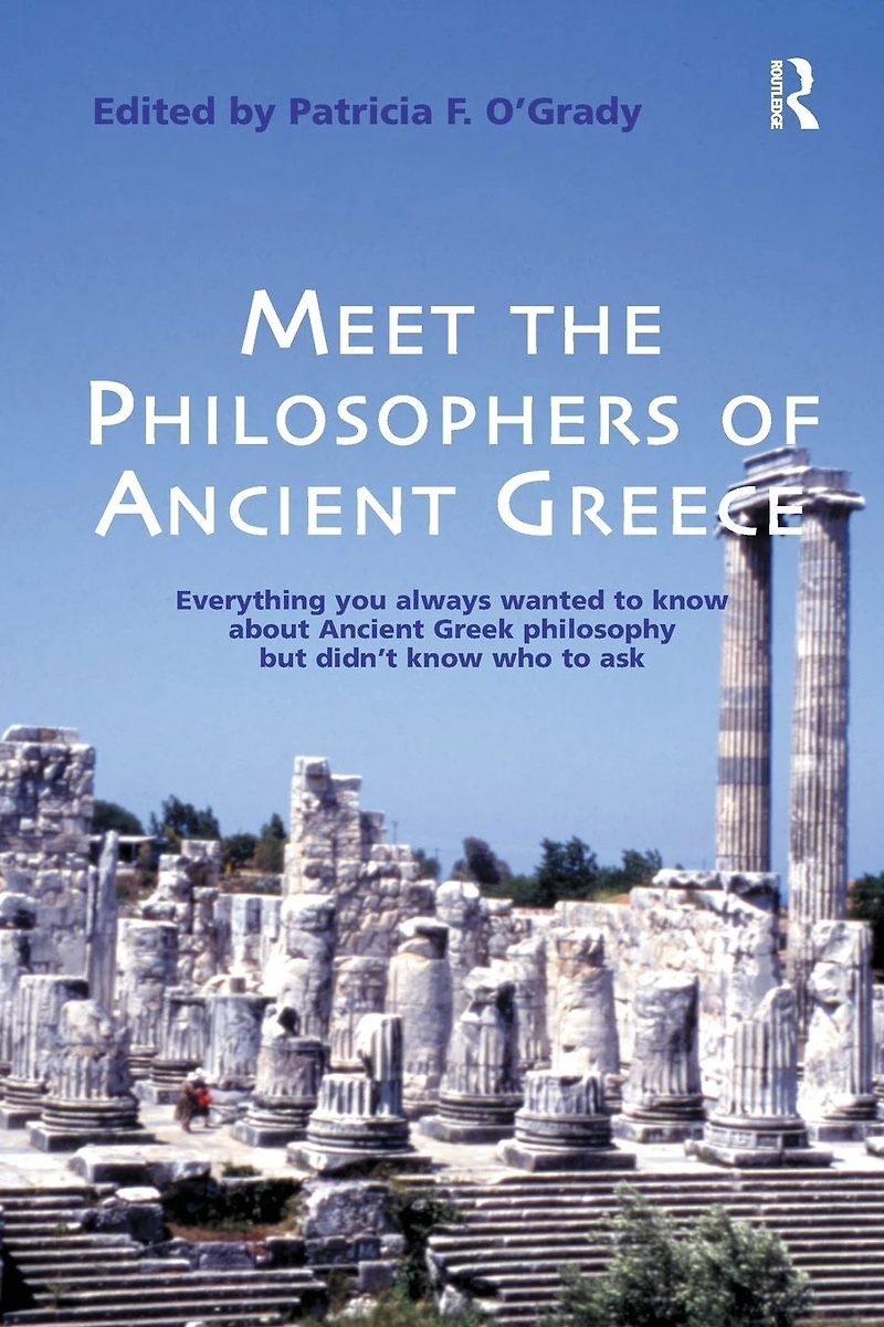Meet the Philosophers of Ancient Greece: Everything You Always Wanted to Know About Greek Philosophy but didn't Who Ask