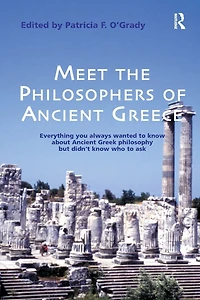 Meet the Philosophers of Ancient Greece: Everything You Always Wanted to Know About Greek Philosophy but didn't Who Ask