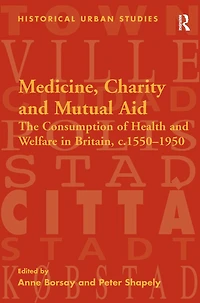 Medicine, Charity and Mutual Aid: The Consumption of Health Welfare Britain, c.1550-1950