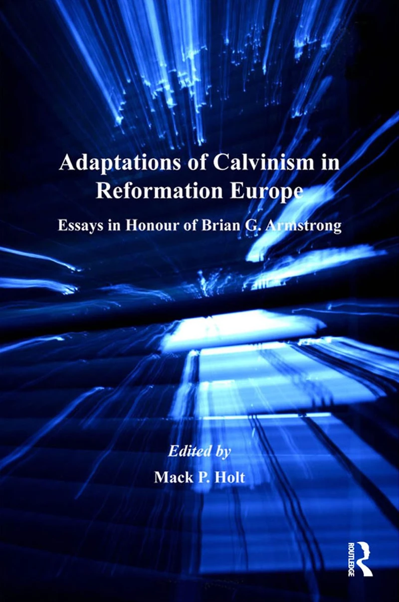 Adaptations of Calvinism Reformation Europe: Essays Honour Brian G. Armstrong