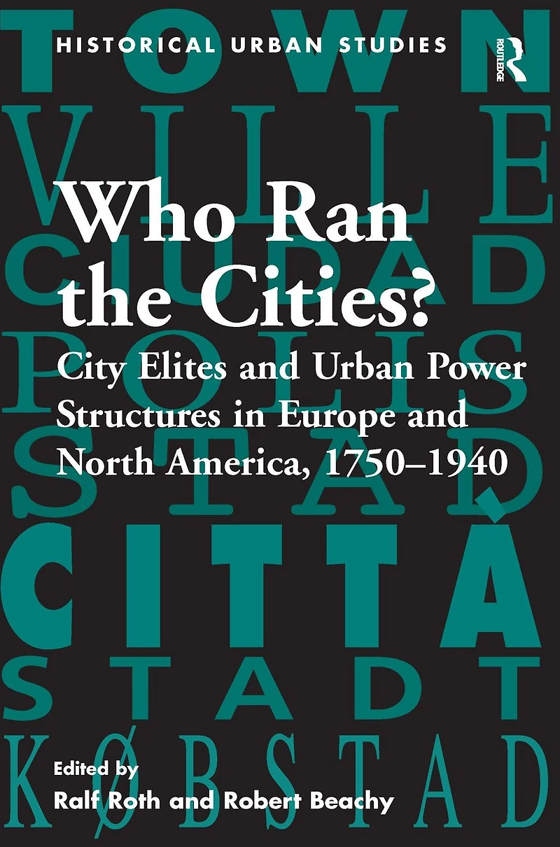 Who Ran the Cities?: City Elites and Urban Power Structures Europe North America, 1750-1940