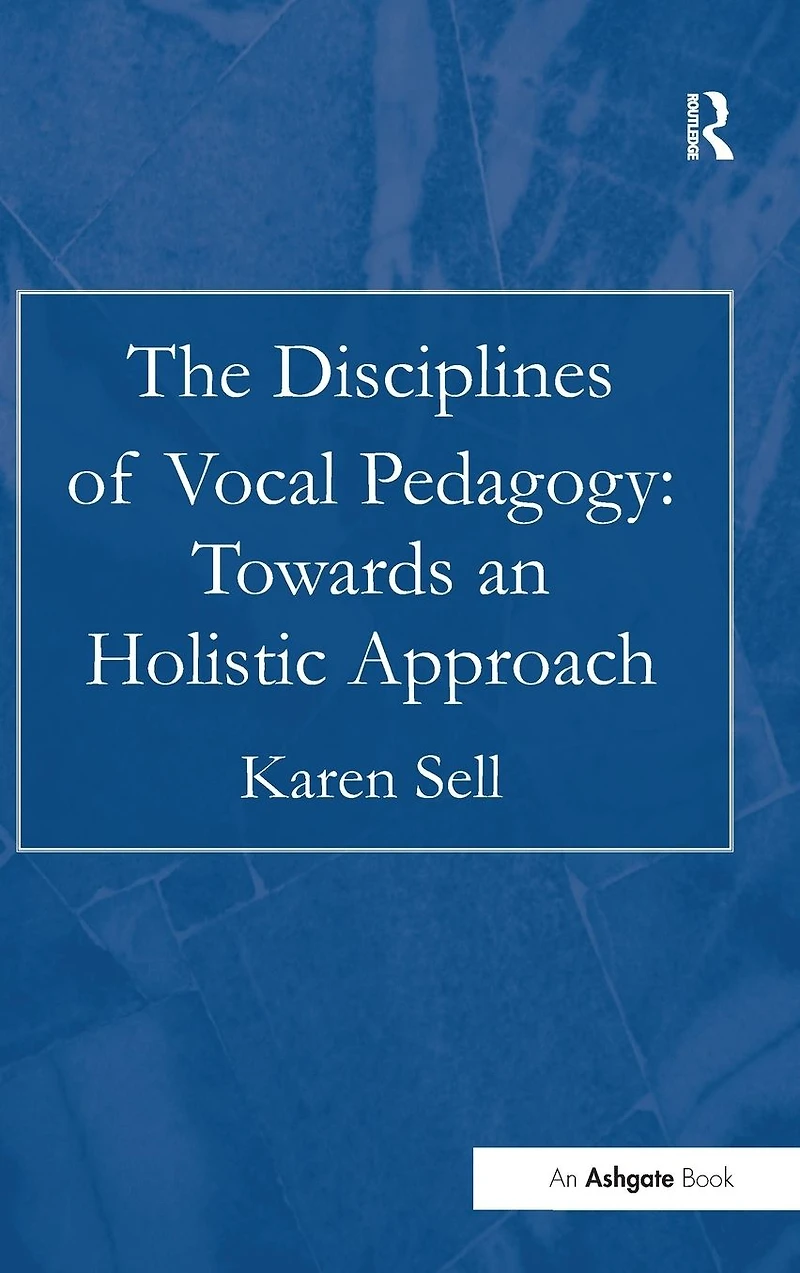 The Disciplines of Vocal Pedagogy: Towards an Holistic Approach