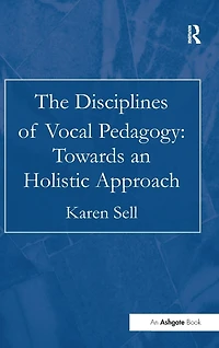 The Disciplines of Vocal Pedagogy: Towards an Holistic Approach
