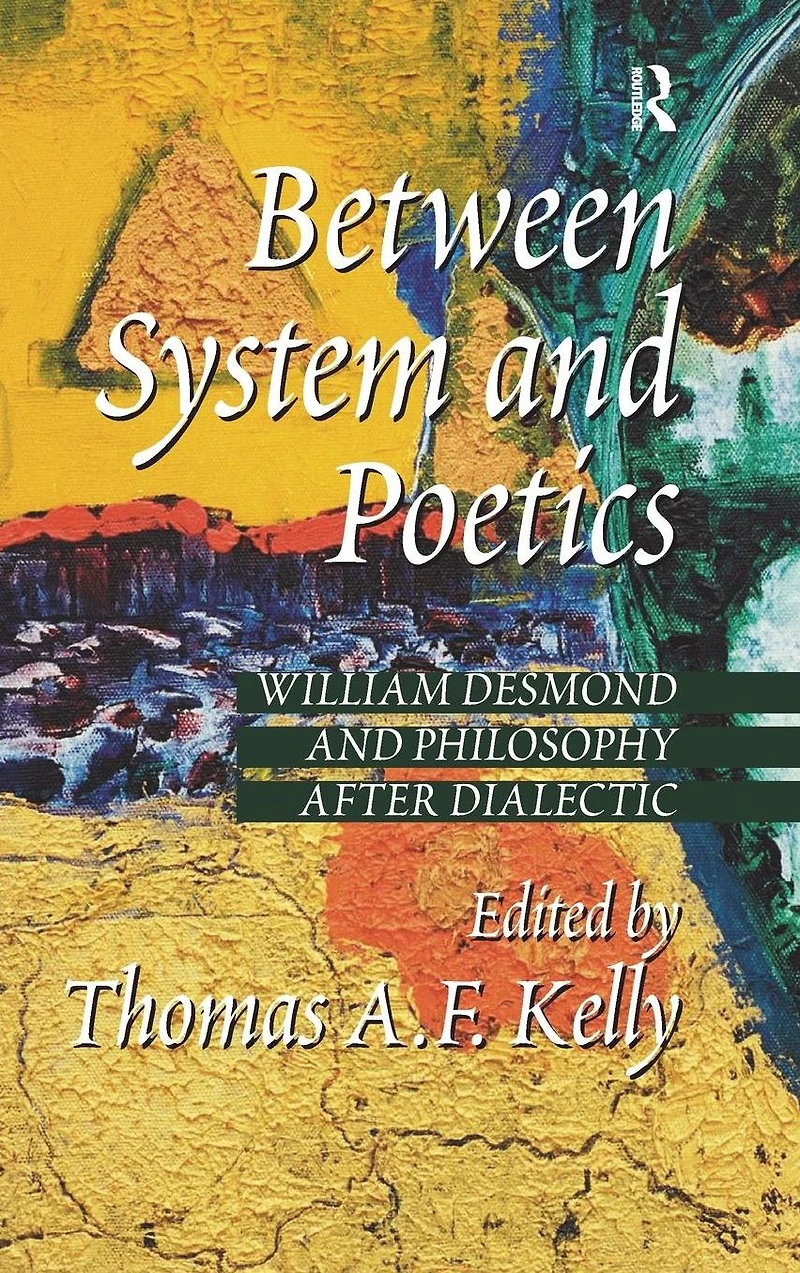 Between System and Poetics: William Desmond Philosophy after Dialectic