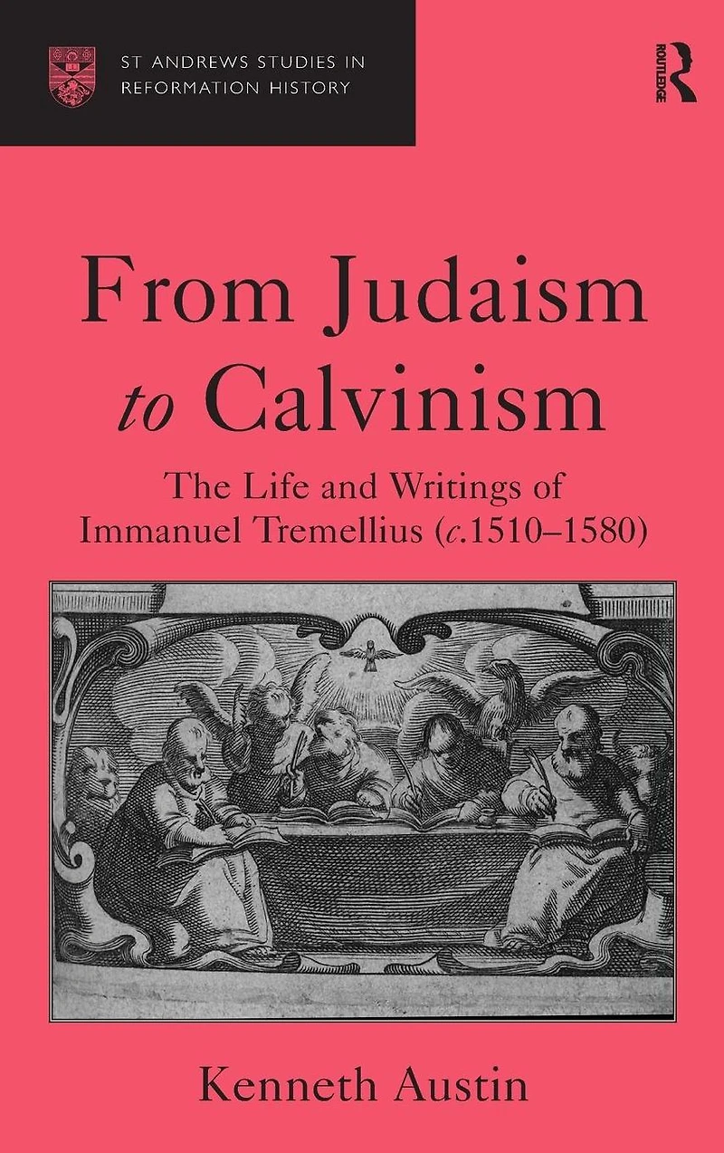 From Judaism to Calvinism: The Life and Writings of Immanuel Tremellius (c.1510-1580)