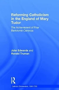 Reforming Catholicism The England of Mary Tudor: Achievement Friar Bartolomé Carranza