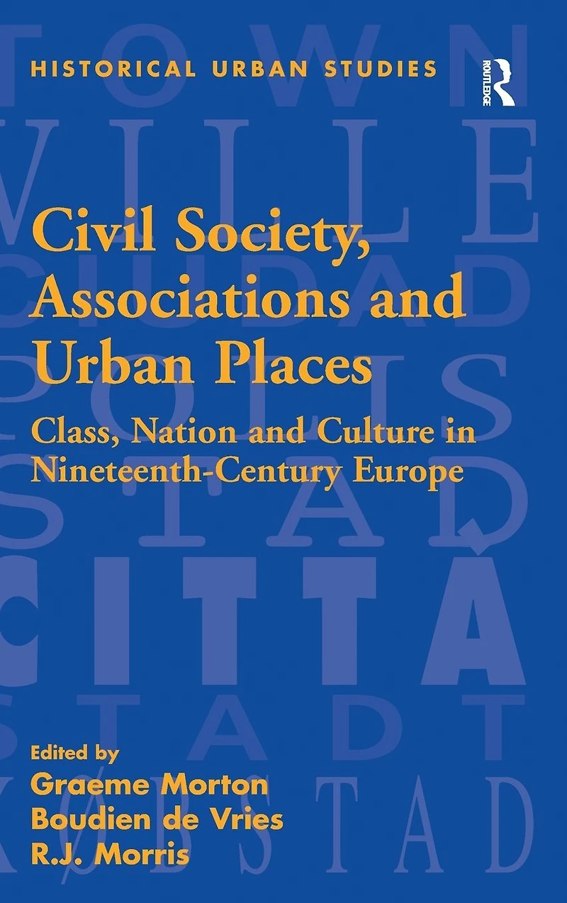 Civil Society, Associations and Urban Places: Class, Nation Culture Nineteenth-Century Europe