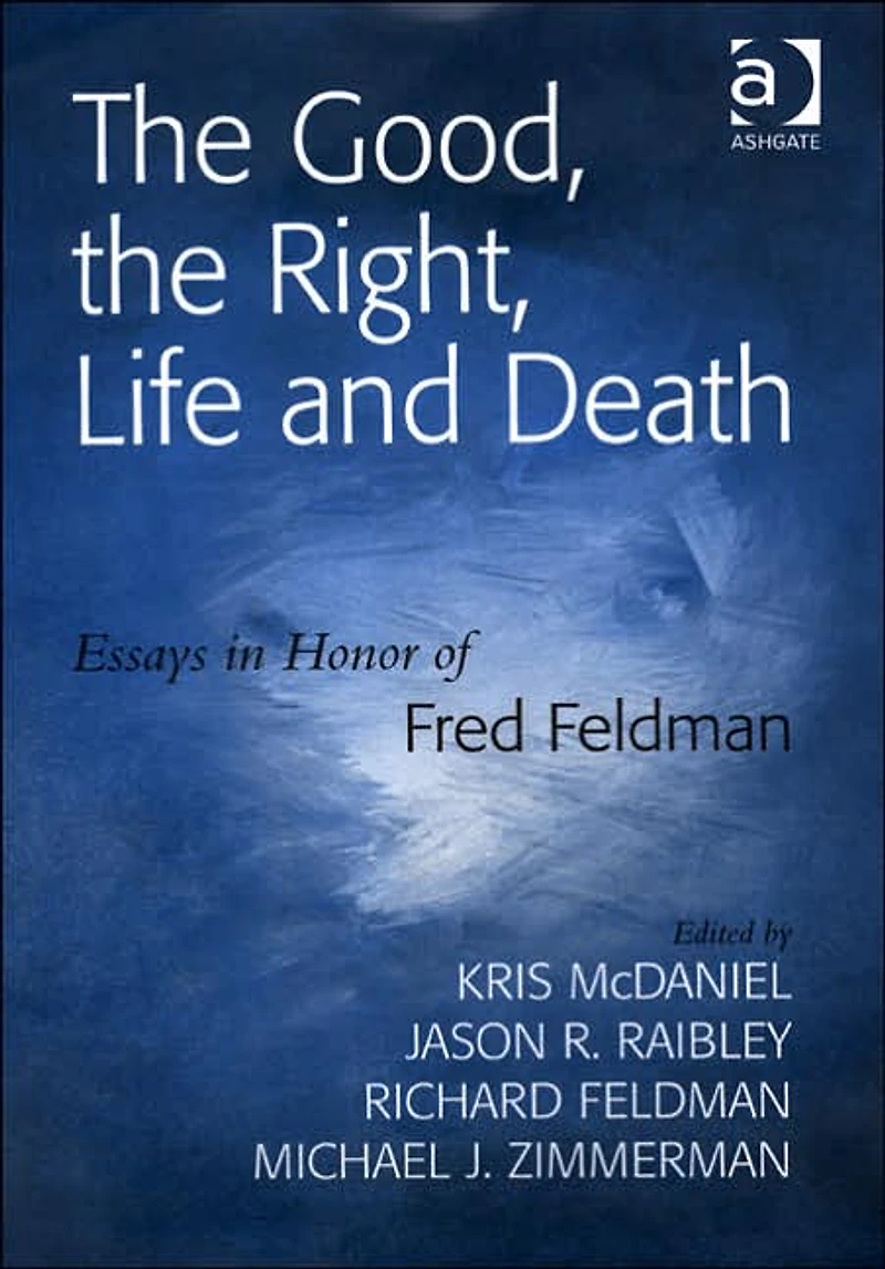 the Good, Right, Life and Death: Essays Honor of Fred Feldman