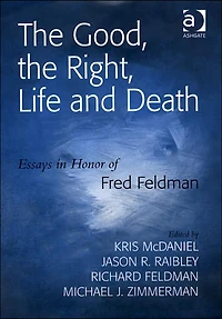 the Good, Right, Life and Death: Essays Honor of Fred Feldman