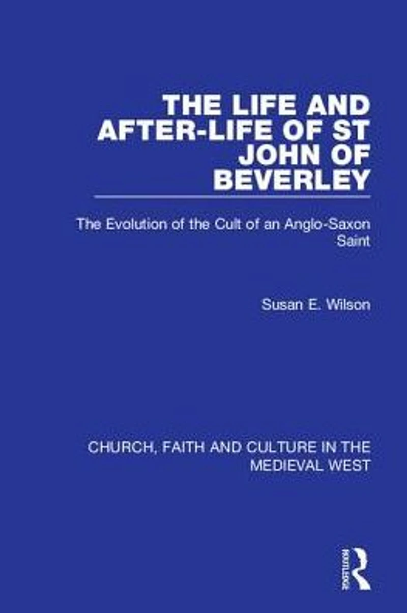 the Life and After-Life of St John Beverley: Evolution Cult an Anglo-Saxon Saint