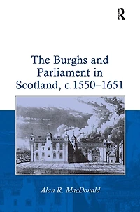 The Burghs and Parliament Scotland, c. 1550-1651