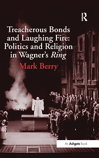 Treacherous Bonds and Laughing Fire: Politics Religion Wagner's Ring