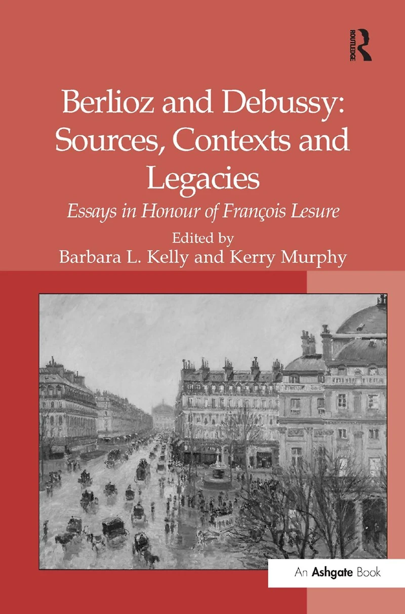 Berlioz and Debussy: Sources, Contexts Legacies: Essays Honour of François Lesure