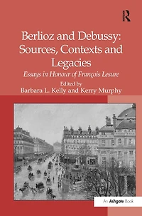 Berlioz and Debussy: Sources, Contexts Legacies: Essays Honour of François Lesure