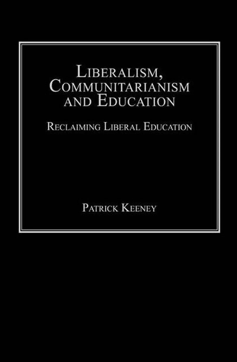 Liberalism, Communitarianism and Education: Reclaiming Liberal Education