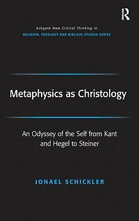 Metaphysics as Christology: An Odyssey of the Self from Kant and Hegel to Steiner