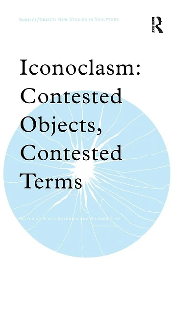 Iconoclasm: Contested Objects, Terms