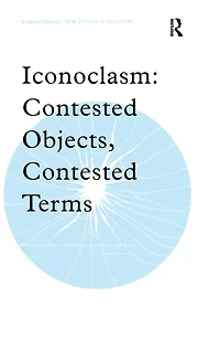 Iconoclasm: Contested Objects, Terms