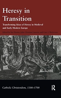 Heresy in Transition: Transforming Ideas of Heresy in Medieval and Early Modern Europe