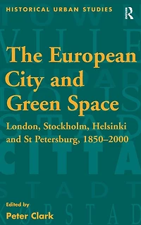 The European City and Green Space: London, Stockholm, Helsinki St Petersburg, 1850-2000