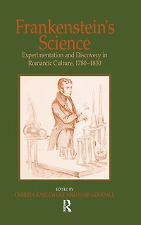 Frankenstein's Science: Experimentation and Discovery Romantic Culture, 1780-1830