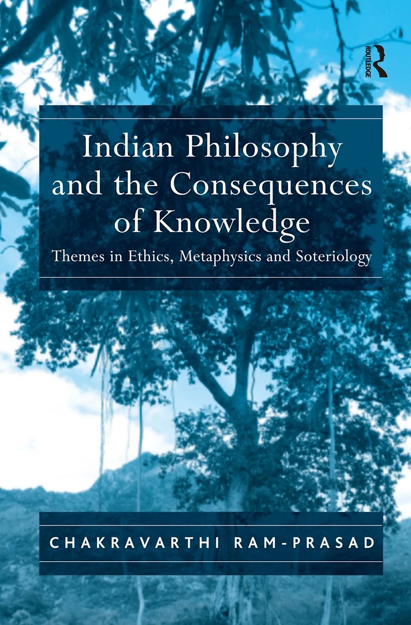 Indian Philosophy and the Consequences of Knowledge: Themes Ethics, Metaphysics Soteriology