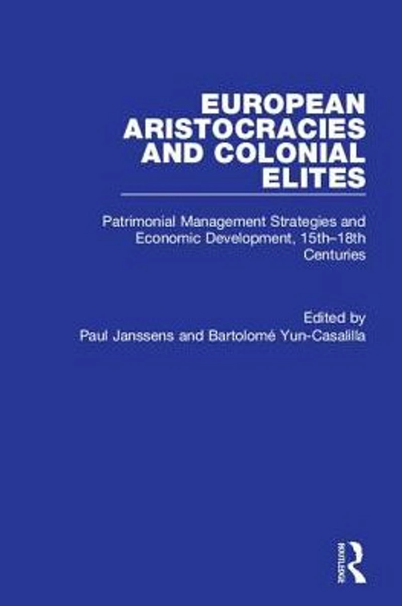 European Aristocracies and Colonial Elites: Patrimonial Management Strategies Economic Development, 15th-18th Centuries